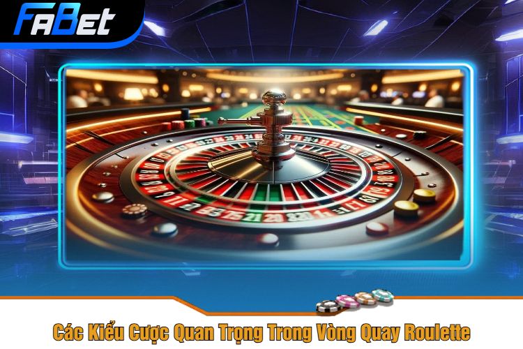 Các Kiểu Cược Quan Trọng Trong Vòng Quay Roulette