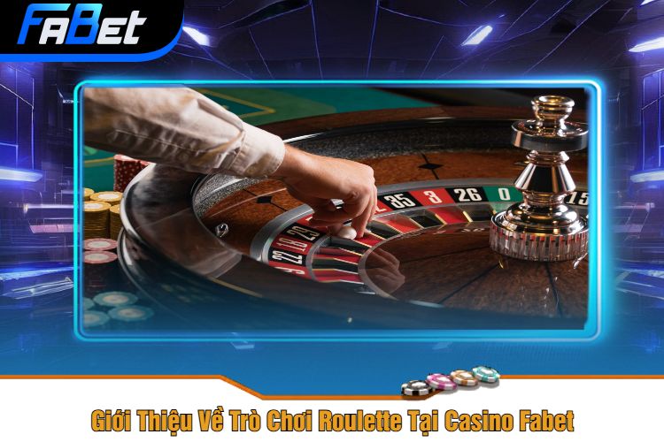 Giới Thiệu Về Trò Chơi Roulette Tại Casino Fabet