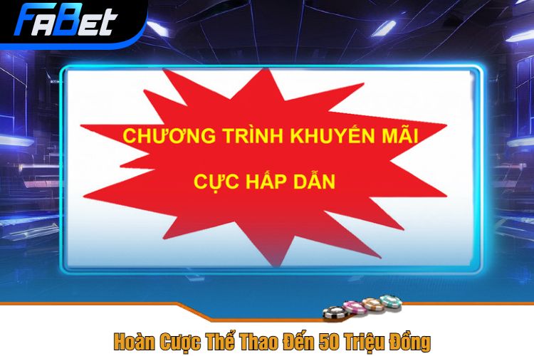 Hoàn Cược Thể Thao Đến 50 Triệu Đồng