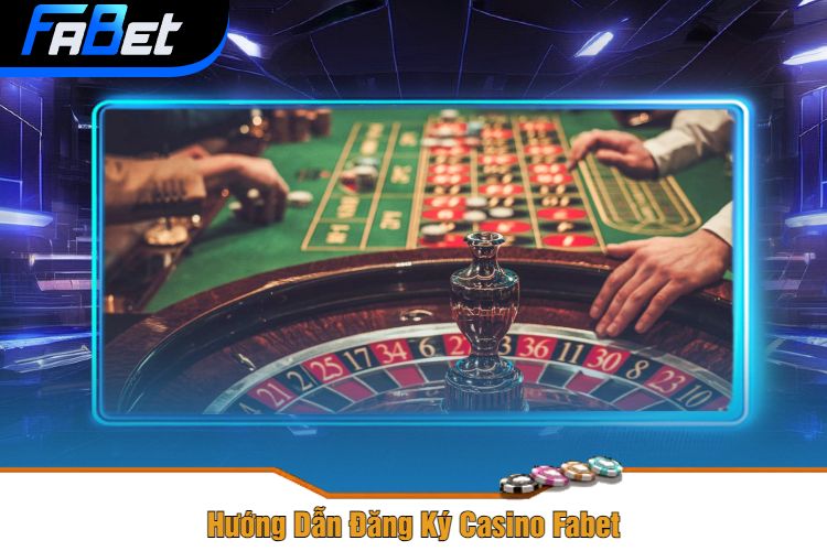 Hướng Dẫn Đăng Ký Casino Fabet