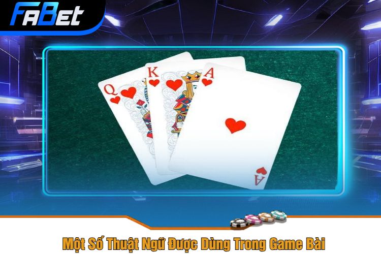 Một Số Thuật Ngữ Được Dùng Trong Game Bài