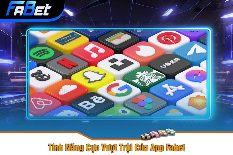 Tính Năng Cực Vượt Trội Của App Fabet